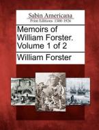 Memoirs of William Forster. Volume 1 of 2 di William Forster edito da GALE ECCO SABIN AMERICANA