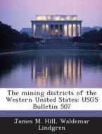 The Mining Districts Of The Western United States di James M Hill, Waldemar Lindgren edito da Bibliogov