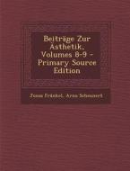Beitrage Zur Asthetik, Volumes 8-9 di Jonas Frankel, Arno Scheunert edito da Nabu Press