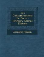 Les Consommations de Paris - Primary Source Edition di Armand Husson edito da Nabu Press