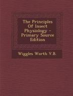 The Principles of Insect Physiology di Wiggles Worth V. B. edito da Nabu Press