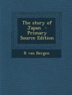 The Story of Japan di R. Van Bergen edito da Nabu Press