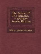 The Story of the Romans... - Primary Source Edition di Helene Adeline Guerber edito da Nabu Press