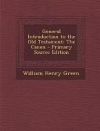 General Introduction to the Old Testament: The Canon di William Henry Green edito da Nabu Press