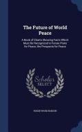 The Future Of World Peace di Roger Ward Babson edito da Sagwan Press