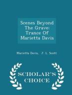 Scenes Beyond The Grave di Marietta Davis edito da Scholar's Choice