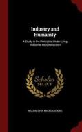 Industry And Humanity di William Lyon MacKenzie King edito da Andesite Press