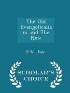 The Old Evangelicalism And The New - Scholar's Choice Edition di R W Dale edito da Scholar's Choice