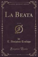 La Beata, Vol. 2 Of 2 (classic Reprint) di T Adolphus Trollope edito da Forgotten Books