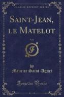 Saint-jean, Le Matelot, Vol. 1 (classic Reprint) di Maurice Saint-Aguet edito da Forgotten Books