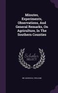 Minutes, Experiments, Observations, And General Remarks, On Agriculture, In The Southern Counties di MR Marshal William edito da Palala Press