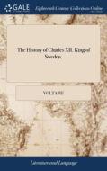 The History Of Charles Xii. King Of Swed di VOLTAIRE edito da Lightning Source Uk Ltd