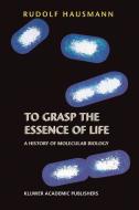 To Grasp the Essence of Life di R. Hausmann edito da Springer Netherlands