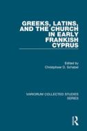 Greeks, Latins, and the Church in Early Frankish Cyprus di Christopher David Schabel edito da Routledge