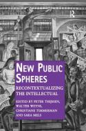 New Public Spheres: Recontextualizing the Intellectual. by Peter Thijssen, Walter Weyns, Christiane Timmerman, Sara Mels di Peter Thijssen, Walter Weyns, Sara Mels edito da ROUTLEDGE