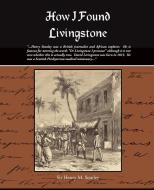 How I Found Livingstone di Henry M Stanley edito da Book Jungle