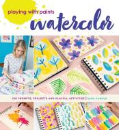 Playing with Paints - Watercolor: 100 Prompts, Projects and Playful Activities di Sara Funduk edito da NORTHLIGHT