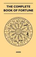 The Complete Book of Fortune - A Comprehensive Survey of the Occult Sciences and Other Methods of Divination that have b di Anon edito da Mysore. Press