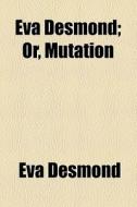 Eva Desmond; Or, Mutation di Eva Desmond edito da General Books Llc