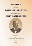 History of the Town of Bristol Grafton County New Hampshire Volume 1 di Richard W. Musgrove edito da Createspace