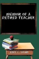 Memoir of a Retired Teacher di Edes C. Solina edito da AUTHORHOUSE