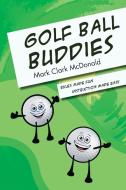 Golf Ball Buddies di Mark Clark McDonald edito da Xlibris