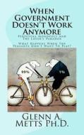 When Government Doesn't Work Anymore: Perpetual Monopoly and the Loser's Paradox di Glenn A. Metts Ph. D. edito da Createspace