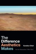 The Difference Aesthetics Makes di Kandice Chuh edito da Duke University Press Books