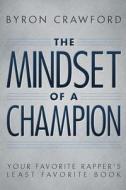 The Mindset of a Champion: Your Favorite Rapper's Least Favorite Book di Byron Crawford edito da Createspace