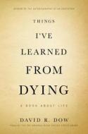 Things I've Learned from Dying: A Book about Life di David R. Dow edito da Hachette Audio