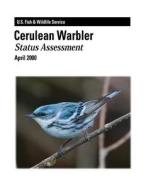 Cerulean Warbler - Status Assessment di Paul B. Hamel, U. S. Department of Interior, Fish And Wildlife Service edito da Createspace Independent Publishing Platform