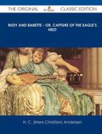 Rudy and Babette - Or, Capture of the Eagle's Nest - The Original Classic Edition di Hans Christian Andersen, H. C. (Hans Christian) Andersen edito da Emereo Classics