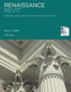 Renaissance Revit: Creating Classical Architecture with Modern Software di MR Paul F. Aubin edito da Createspace