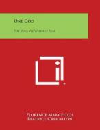 One God: The Ways We Worship Him di Florence Mary Fitch, Beatrice Creighton edito da Literary Licensing, LLC
