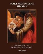 Mary Magdalene, Shaman: Awakening to the Indigenous Christian Soul di Sara Taft edito da Createspace