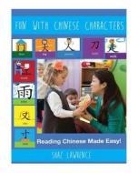 Fun with Chinese Characters: Empowering Students with Imagination to Learn Chinese Characters di MS Shaz Lawrence edito da Createspace