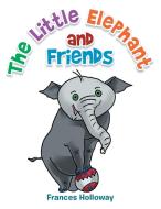 The Little Elephant and Friends di Frances Holloway edito da Xlibris