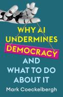 Why AI Undermines Democracy And What To Do About It di Mark Coeckelbergh edito da Polity Press