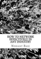 How to Network Effectively in Any Industry di MR Nishant K. Baxi edito da Createspace