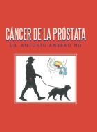 Cancer De La Prostata di Dr Antonio Ambrad MD edito da Iuniverse
