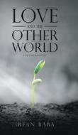 Love and the Other World di Irfan Baba edito da Partridge India
