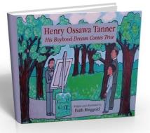 Henry Ossawa Tanner: His Boyhood Dream Comes True di Faith Ringgold edito da BUNKER HILL PUB