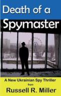 Death of a Spymaster: A New Ukrainian Spy Thriller di Russell R. Miller edito da Beachhouse Books