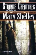 Strange Creatures: The Story of Mary Shelley di Catherine Wells edito da Morgan Reynolds Publishing
