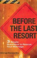 Before the Last Resort: 3 Simple Questions to Rescue Your Marriage di George Kenworthy edito da Family Life Publishing