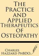 The Practice and Applied Therapeutics of Osteopathy di Charles Hazzard Ph. D. edito da Windham Press