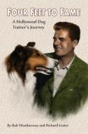 Four Feet to Fame: A Hollywood Dog Trainer's Journey di Bob Weatherwax, Richard Lester edito da BEARMANOR MEDIA