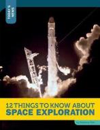 12 Things to Know about Space Exploration di Rebecca Felix edito da TWELVE STORY LIB