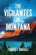 Vigilantes of Montana: Popular Justice in the Rocky Mountains di Thos J. Dimsdale edito da Westphalia Press