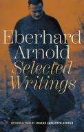 Eberhard Arnold di Eberhard Arnold edito da PLOUGH PUB HOUSE